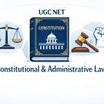 UGC NET Constitutional and Administrative Law: Key Topics and Quick Revision Guide